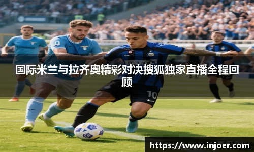 国际米兰与拉齐奥精彩对决搜狐独家直播全程回顾